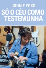 John e Yoko: Só o Céu Como Testemunha