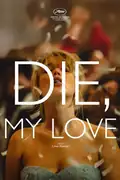 Die, My Love: In a remote rural setting, a mother fights against her deteriorating sanity while grappling with severe psychosis and isolation. Filmelier Image