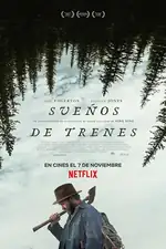 Sueños de trenes: Robert Grainier, un leñador y trabajador ferroviario, enfrenta la transformación de América en el siglo XX, descubriendo la belleza en su vida sencilla. Póster de la película Sueños de trenes