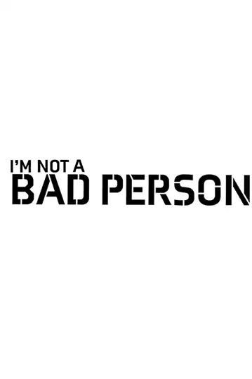 I'm not a bad person