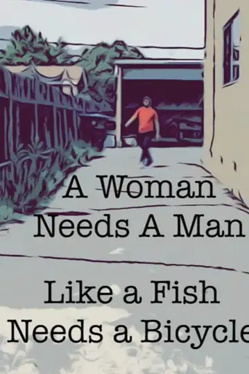 A Woman Needs a Man Like a Fish Needs a Bicycle