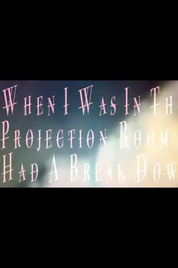 When I was in the Projection Room I had a Break Down