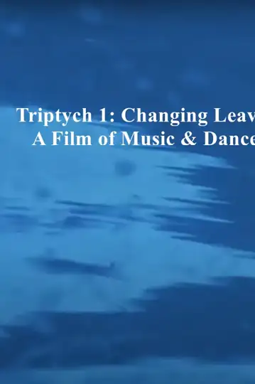 Triptych 1: Changing Leaves - A Film of Music & Dance