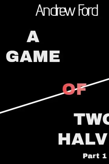 A Game of Two Halves Part 1