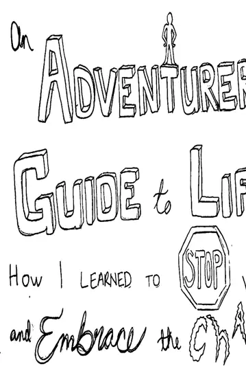 An Adventurer's Guide to Life: How I Learned to Stop Worrying and Embrace the Chaos