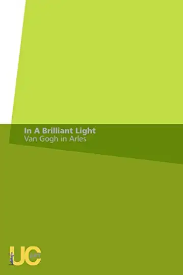 In a Brilliant Light: Van Gogh in Arles
