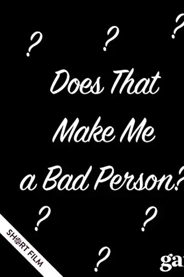Does That Make Me a Bad Person?