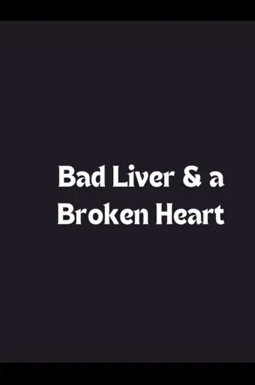 Bad Liver & a Broken Heart