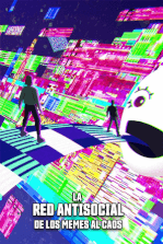 La red antisocial: De los memes al caos